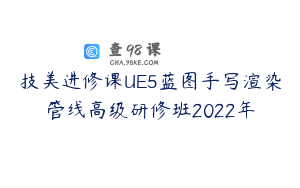 技美进修课UE5蓝图手写渲染管线高级研修班2022年