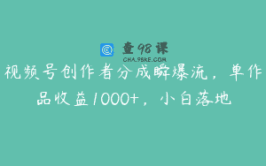 视频号创作者分成瞬爆流，单作品收益1000+，小白落地