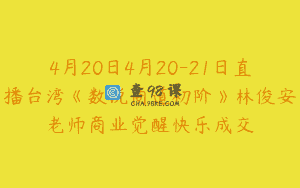 4月20日4月20-21日直播台湾《数说商道初阶》林俊安老师商业觉醒快乐成交
