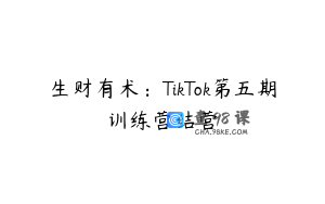 生财有术：TikTok第五期训练营结营