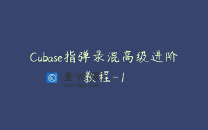 Cubase指弹录混高级进阶教程-1