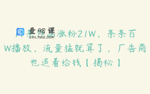 11条作品涨粉21W，条条百W播放，流量猛就算了，广告商也追着给钱【揭秘】