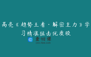 高亮《趋势王者·解密主力》学习精准狙击优质股