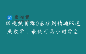 短视频剪辑0基础到精通PR速成教学：最快可两小时学会
