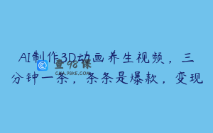 AI制作3D动画养生视频，三分钟一条，条条是爆款，变现