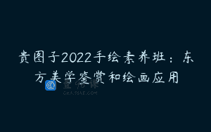 贵图子2022手绘素养班：东方美学鉴赏和绘画应用