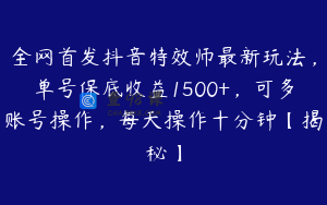全网首发抖音特效师最新玩法,单号保底收益1500+,可多账号操作,每天操作十分钟【揭秘】