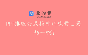 PPT排版公式提升训练营_是初一啊！
