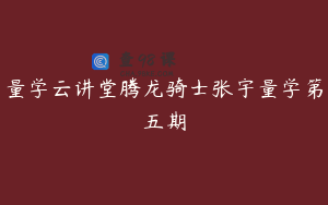 量学云讲堂腾龙骑士张宇量学第五期
