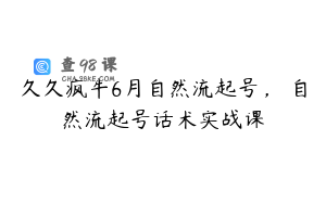 久久疯牛6月自然流起号，​自然流起号话术实战课
