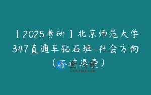 【2025考研】北京师范大学347直通车钻石班-社会方向（不过退费）