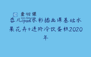 蓉儿ipad水彩插画课基础水果花卉+进阶冷饮蛋糕2020年