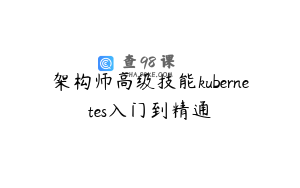 架构师高级技能kubernetes入门到精通