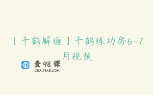 【千鹤解缠】千鹤练功房6-7月视频