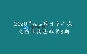 2020年kana酱日系二次元商业技法班第3期