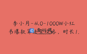 李小月-从0-1000W小红书爆款算法全攻略，时长1.