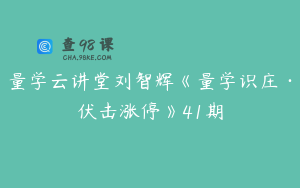 量学云讲堂刘智辉《量学识庄·伏击涨停》41期