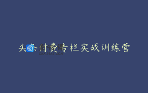 头条付费专栏实战训练营
