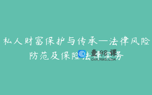 私人财富保护与传承—法律风险防范及保险法律实务