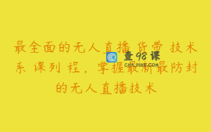 最全面的无人直播‮货带‬技术系‮课列‬程，掌握最新最防封的无人直播技术