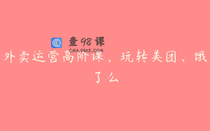 外卖运营高阶课，玩转美团、饿了么