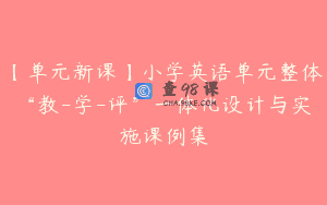 【单元新课】小学英语单元整体“教-学-评”一体化设计与实施课例集