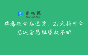 群爆款全店运营，21天提升全店运营思维爆款不断