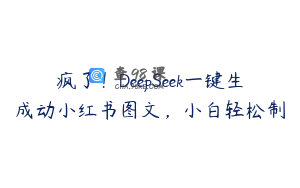 疯了！DeepSeek一键生成动小红书图文，小白轻松制