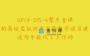 GP19-SYS-4聚焦金课的高校虚拟仿真实验教学项目建设与申报线上工作坊