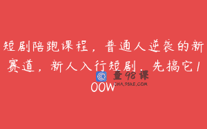 短剧陪跑课程，普通人逆袭的新赛道，新人入行短剧，先搞它100W