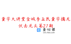 量学大讲堂金城李亚民量学擒龙伏击龙头第27期