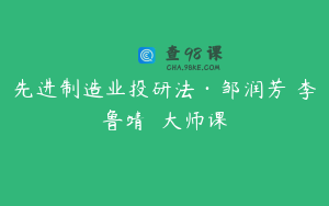 先进制造业投研法·邹润芳 李鲁靖 大师课