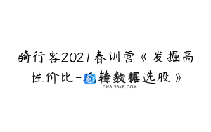 骑行客2021春训营《发掘高性价比-玩转数据选股》
