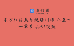 东方红陈晨系统培训课 八至十一章节 共51视频
