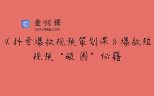 《抖音爆款视频策划课》爆款短视频“破 圈”秘籍