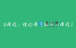 B课程：理论课（辅导力课程）