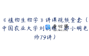 《植物生物学》讲课视频全套（中国农业大学刘朝辉、邵小明老师79讲）