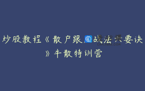 炒股教程《散户跟庄战法六要诀》牛散特训营