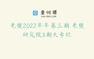 老樊2022年年第三期 老樊研究院3期大专栏