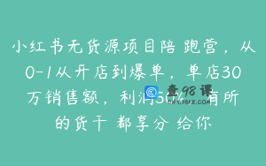小红书无货源项目陪跑营,从0-1从开店到爆单,单店30万销售额,利润50%,有所的货干都享分给你
