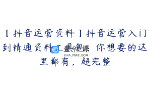 【抖音运营资料】抖音运营入门到精通资料工具包：你想要的这里都有，超完整