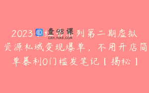 2023小红书系列第二期虚拟资源私域变现爆单，不用开店简单暴利0门槛发笔记【揭秘】