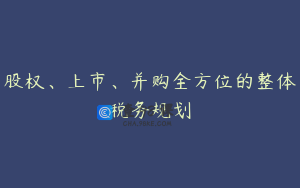 股权、上市、并购全方位的整体税务规划