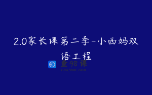 2.0家长课第二季-小西妈双语工程