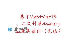 基于Vue3+Vite+TS，二次封装element-plus业务组件（完结）