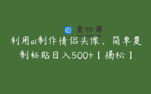 利用ai制作情侣头像，简单复制粘贴日入500+【揭秘】