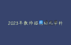 2023年教师招聘幼儿学科