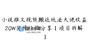 小说推文视频搬运玩法大佬收益20W实操经验分享【项目拆解】