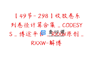 【49节-￥298】收放卷系列卷径计算合集_CODESYS_博途平台_RXXW原创_RXXW-解博