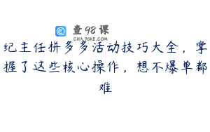 纪主任拼多多活动技巧大全，掌握了这些核心操作，想不爆单都难